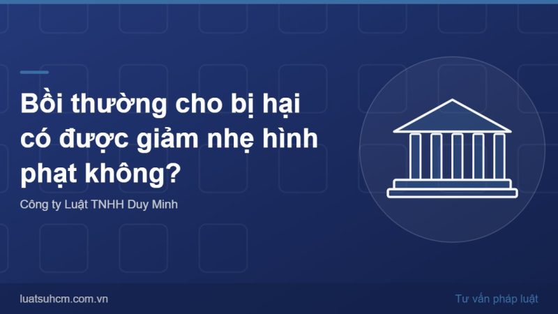 Bồi thường cho bị hại có được giảm nhẹ hình phạt không?