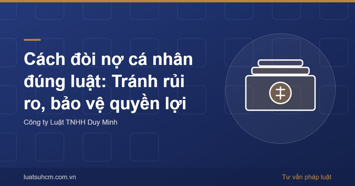 Cách đòi nợ cá nhân đúng luật: Tránh rủi ro, bảo vệ quyền lợi