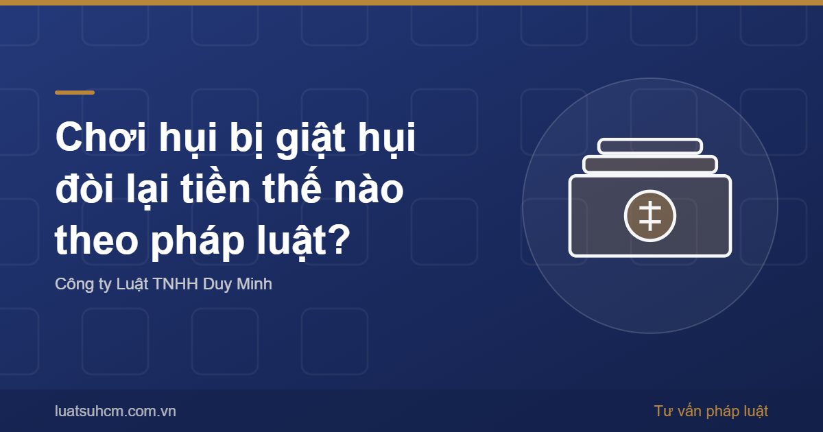 Chơi hụi bị giật hụi đòi lại tiền thế nào theo pháp luật?