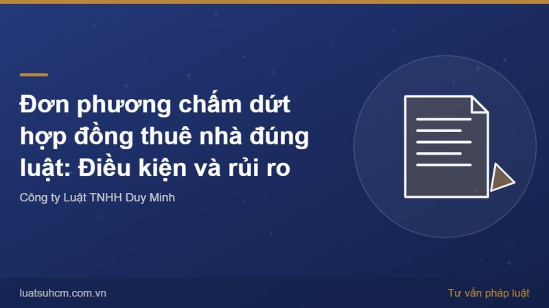 Đơn phương chấm dứt hợp đồng thuê nhà đúng luật: Điều kiện và rủi ro