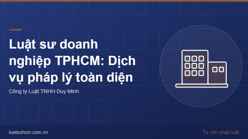 Luật sư doanh nghiệp TPHCM: Dịch vụ pháp lý toàn diện
