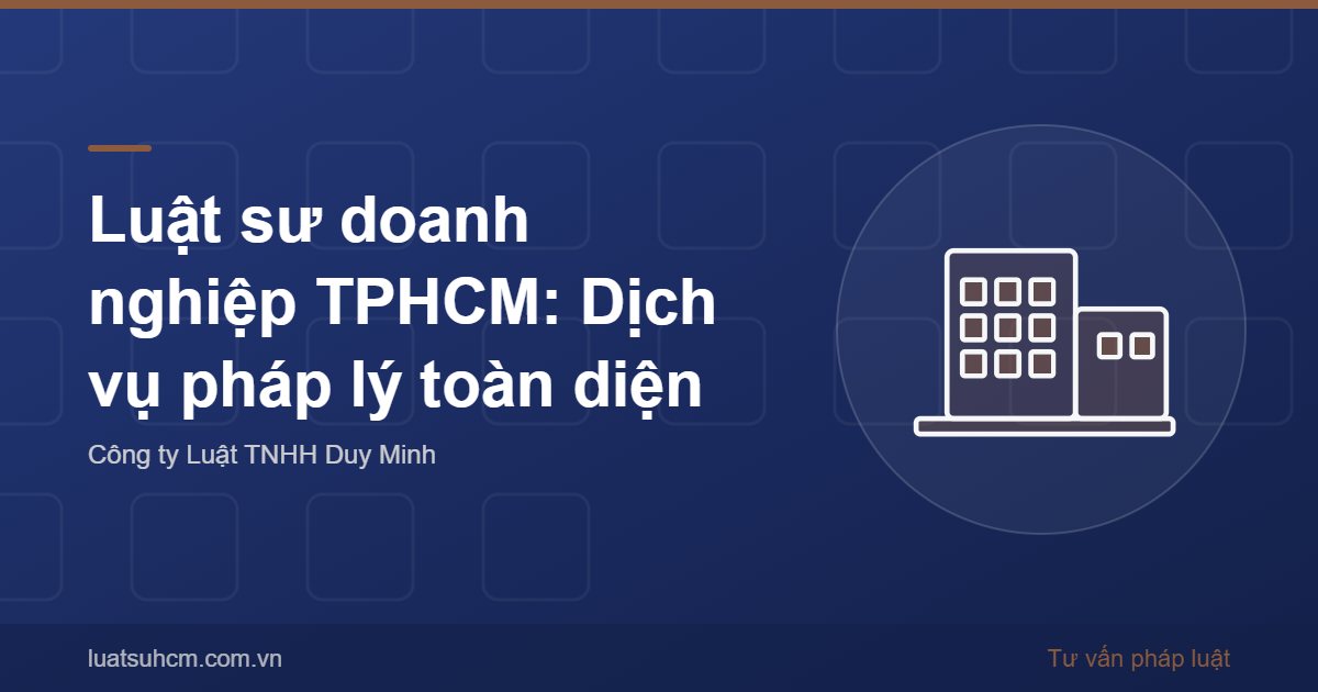 Luật sư doanh nghiệp TPHCM: Dịch vụ pháp lý toàn diện