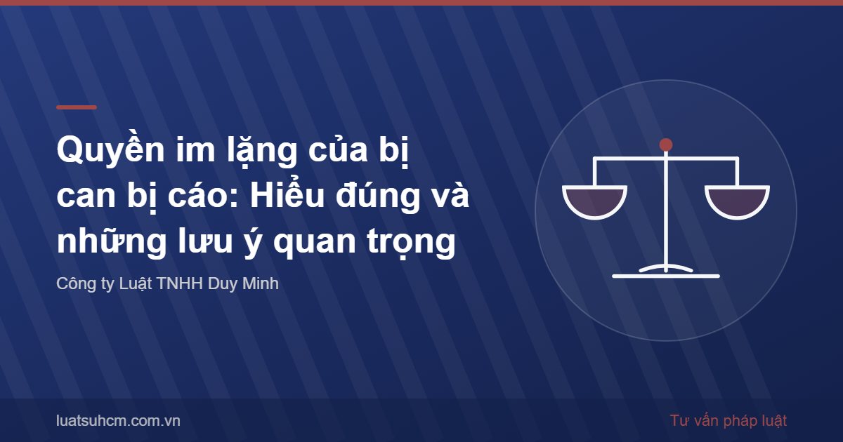 Quyền im lặng của bị can bị cáo: Hiểu đúng và những lưu ý quan trọng